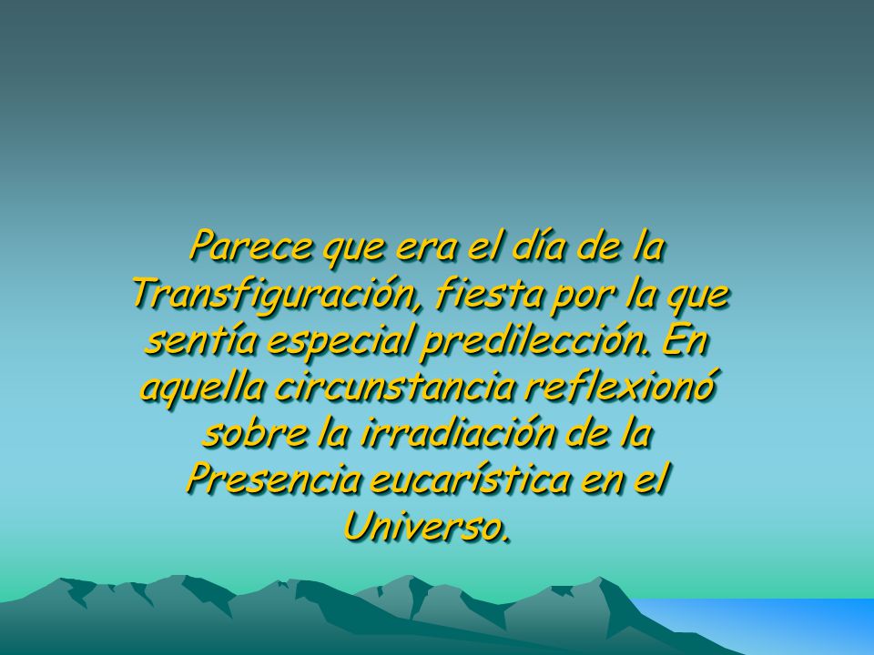 Parece que era el día de la Transfiguración, fiesta por la que sentía especial predilección.