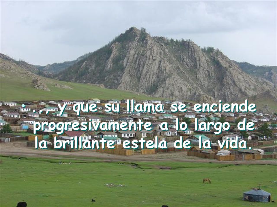 .., y que su llama se enciende progresivamente a lo largo de la brillante estela de la vida.
