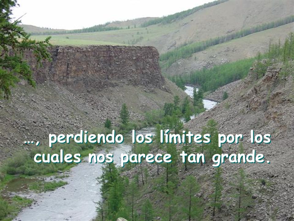 …, perdiendo los límites por los cuales nos parece tan grande.