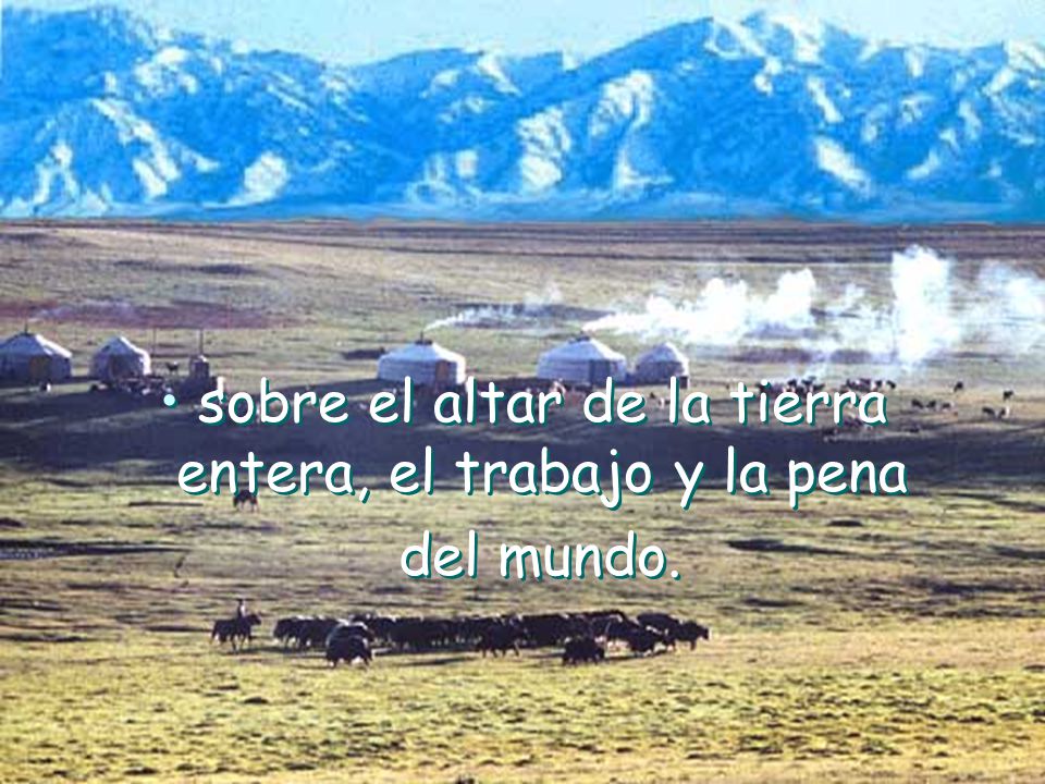 sobre el altar de la tierra entera, el trabajo y la pena