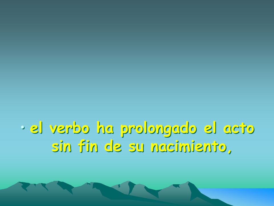 el verbo ha prolongado el acto sin fin de su nacimiento,