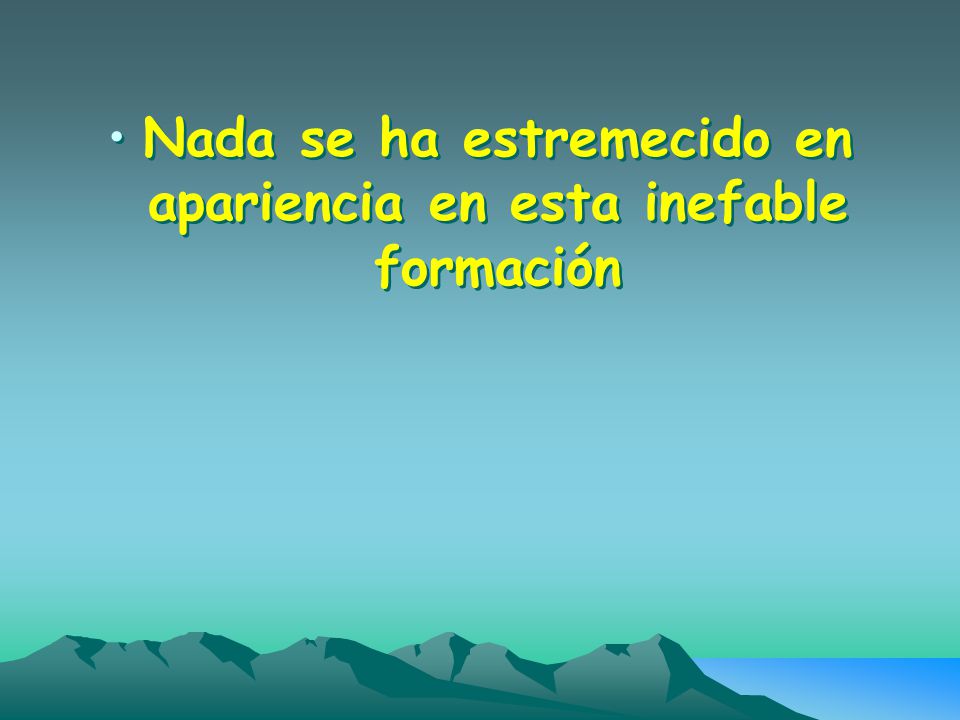 Nada se ha estremecido en apariencia en esta inefable formación