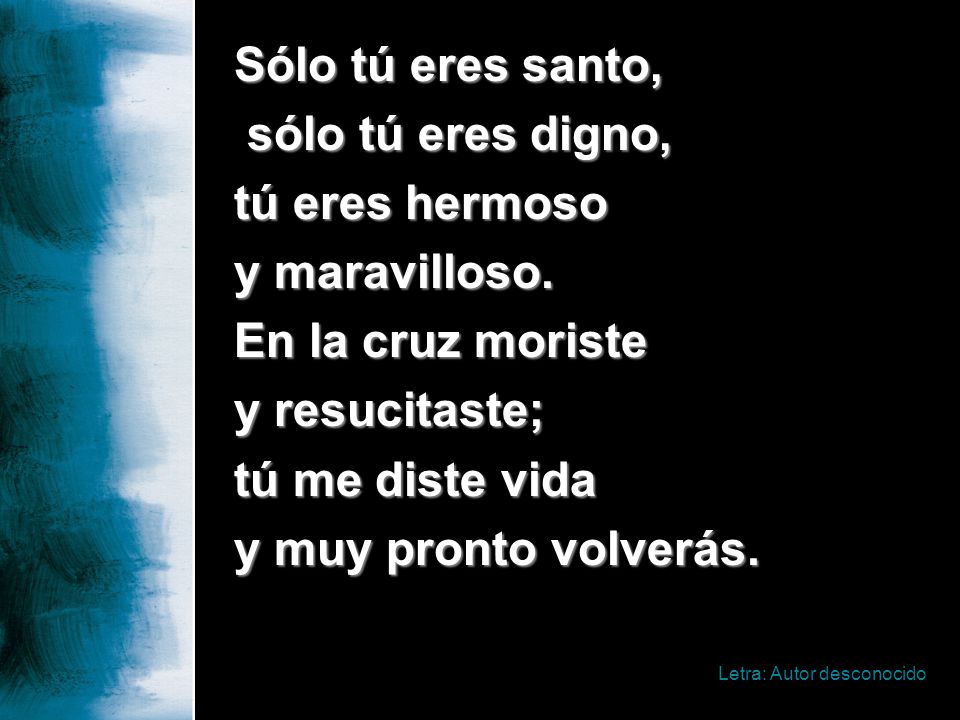 Sólo tú eres santo, sólo tú eres digno, tú eres hermoso
