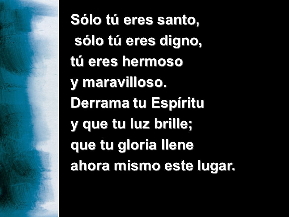 Sólo tú eres santo, sólo tú eres digno, tú eres hermoso