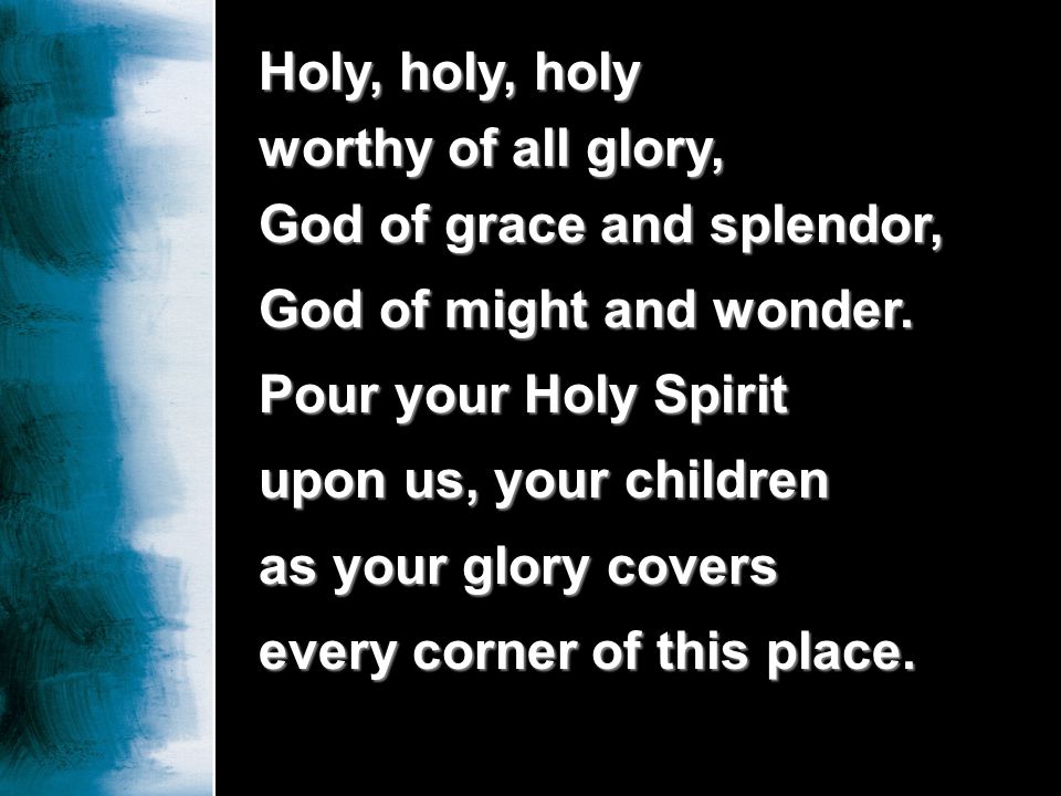 Holy, holy, holy worthy of all glory, God of grace and splendor,