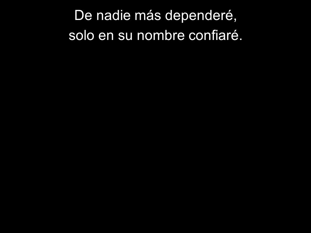 solo en su nombre confiaré.