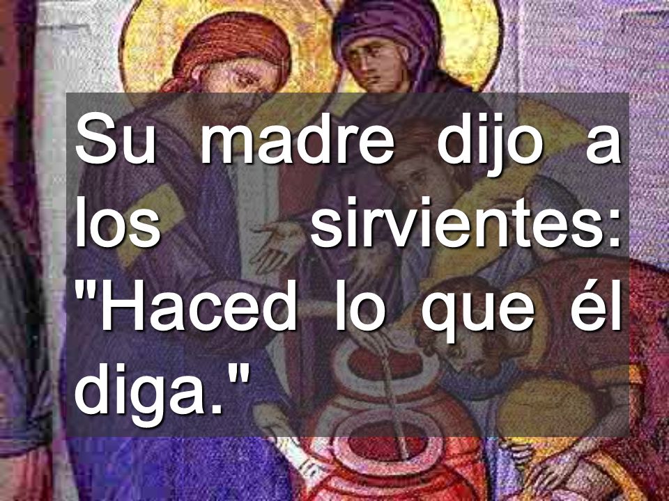 Su madre dijo a los sirvientes: Haced lo que él diga.