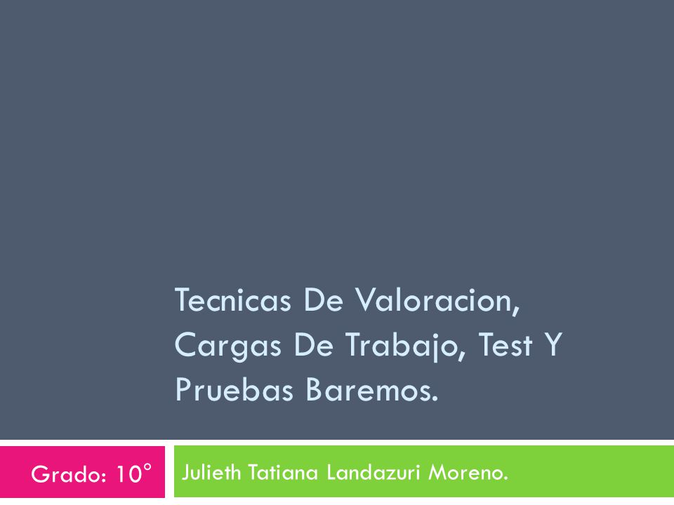 Tecnicas de valoracion, cargas de trabajo, test y pruebas baremos.