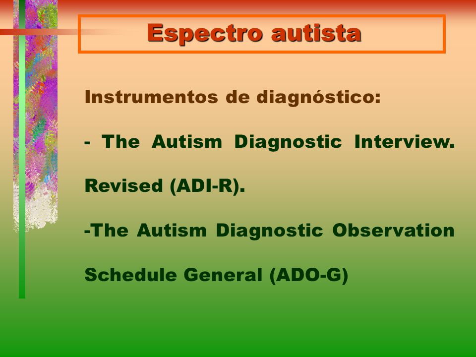 Espectro autista Instrumentos de diagnóstico: - The Autism Diagnostic Interview. Revised (ADI-R).