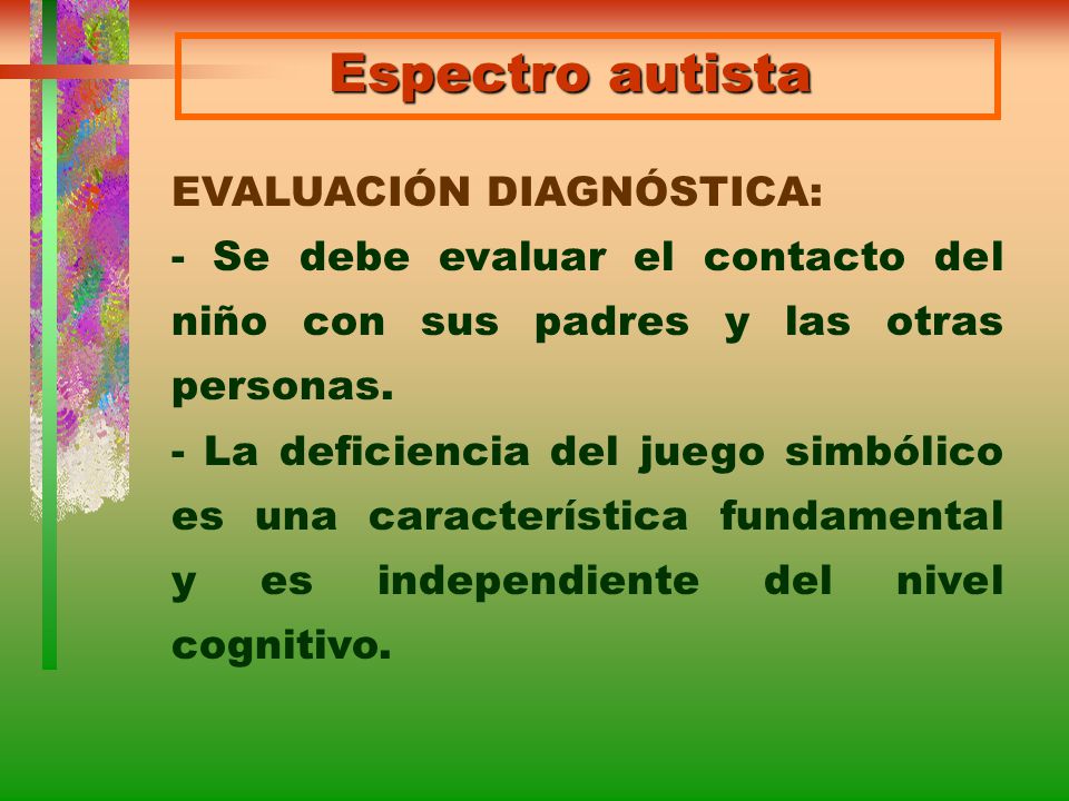 Espectro autista EVALUACIÓN DIAGNÓSTICA: - Se debe evaluar el contacto del niño con sus padres y las otras personas.