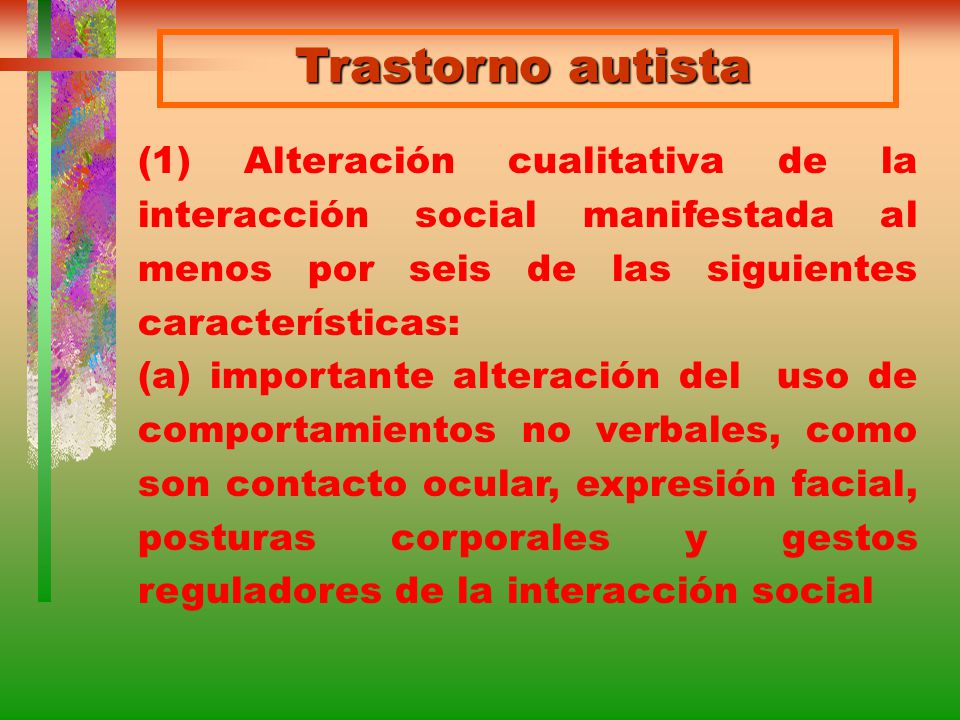 Trastorno autista (1) Alteración cualitativa de la interacción social manifestada al menos por seis de las siguientes características: