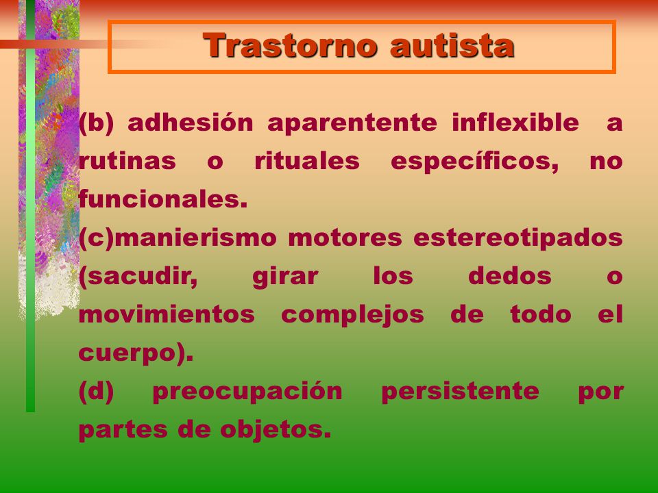 Trastorno autista (b) adhesión aparentente inflexible a rutinas o rituales específicos, no funcionales.