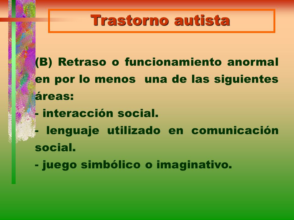 Trastorno autista (B) Retraso o funcionamiento anormal en por lo menos una de las siguientes áreas: