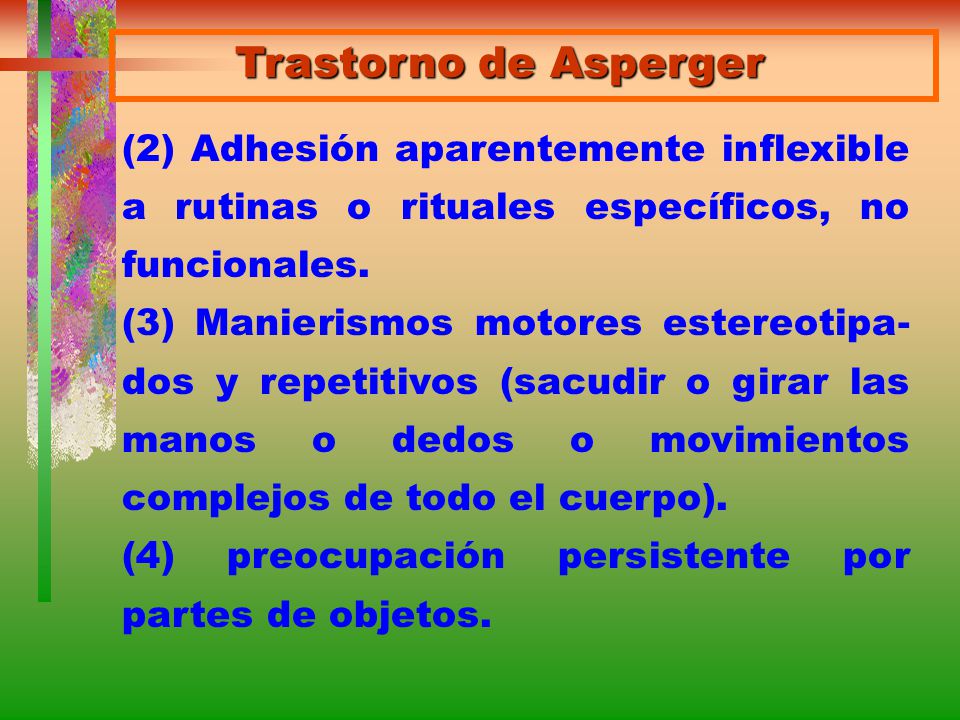 Trastorno de Asperger (2) Adhesión aparentemente inflexible a rutinas o rituales específicos, no funcionales.
