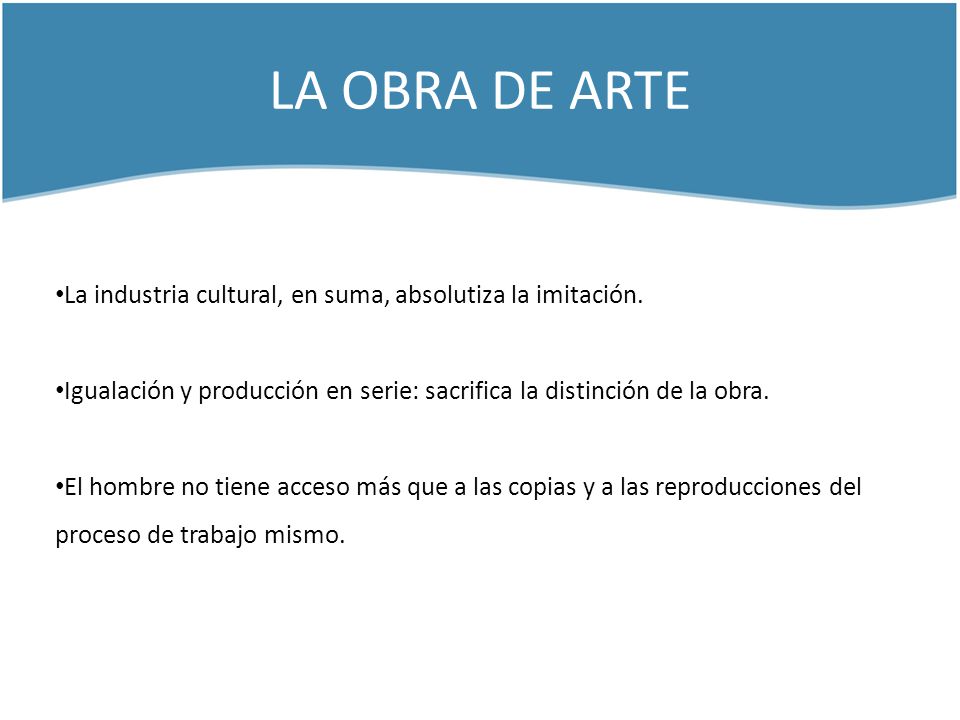 LA OBRA DE ARTE La industria cultural, en suma, absolutiza la imitación. Igualación y producción en serie: sacrifica la distinción de la obra.