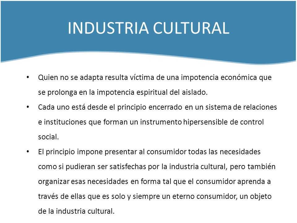 INDUSTRIA CULTURAL Quien no se adapta resulta víctima de una impotencia económica que se prolonga en la impotencia espiritual del aislado.