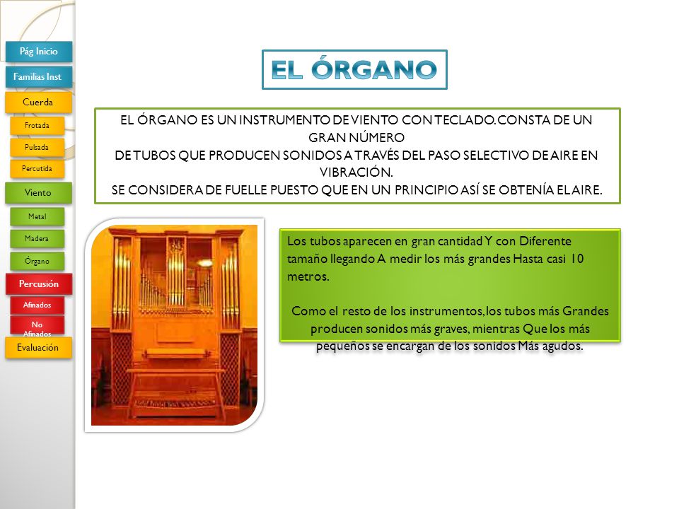 Pág Inicio EL ÓRGANO. Familias Inst. Cuerda. EL ÓRGANO ES UN INSTRUMENTO DE VIENTO CON TECLADO. CONSTA DE UN GRAN NÚMERO.