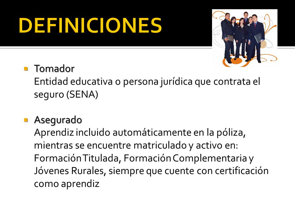 DEFINICIONES Tomador. Entidad educativa o persona jurídica que contrata el seguro (SENA) Asegurado.