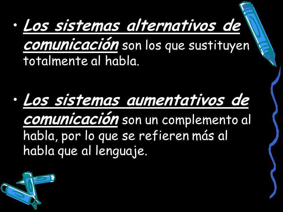 Los sistemas alternativos de comunicación son los que sustituyen totalmente al habla.