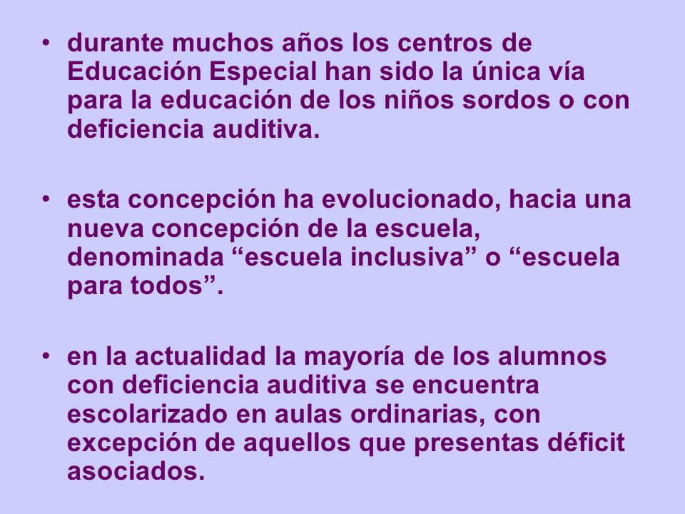 durante muchos años los centros de Educación Especial han sido la única vía para la educación de los niños sordos o con deficiencia auditiva.