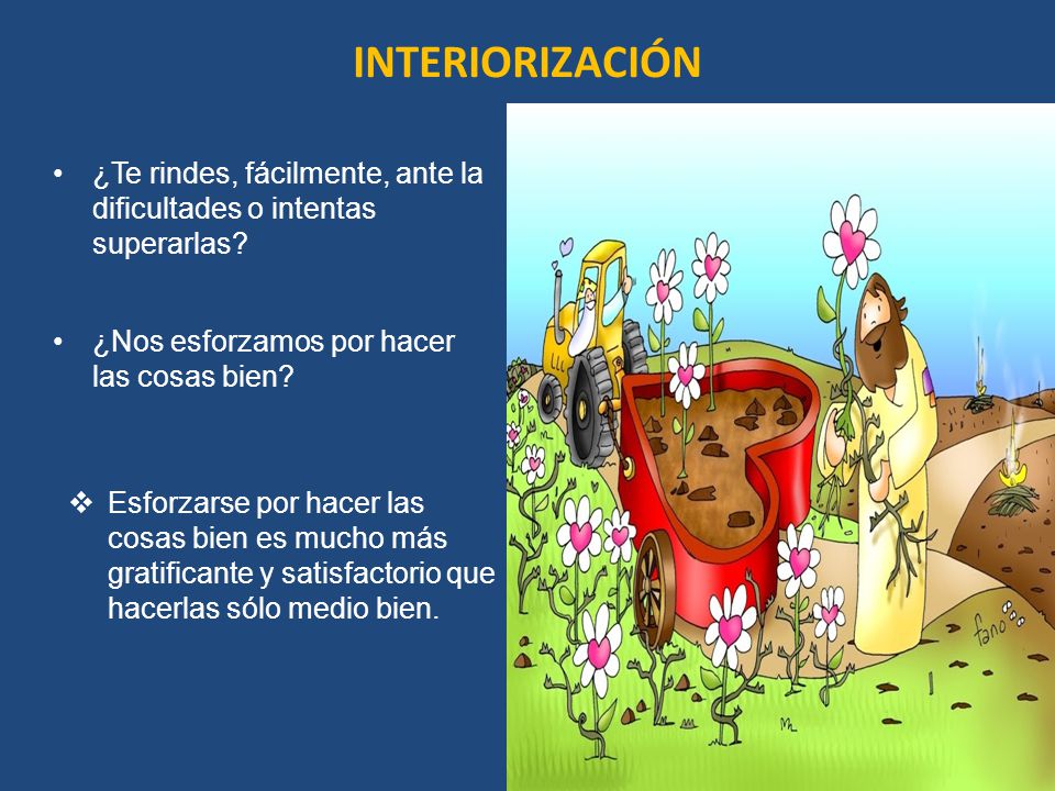 INTERIORIZACIÓN ¿Te rindes, fácilmente, ante la dificultades o intentas superarlas ¿Nos esforzamos por hacer las cosas bien