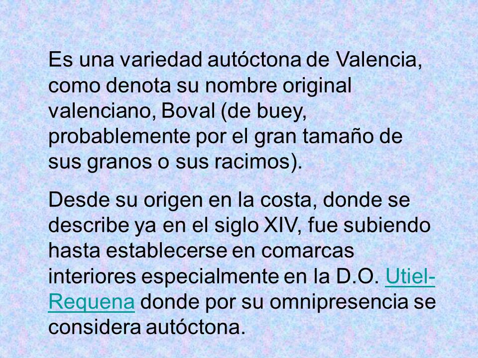 Es una variedad autóctona de Valencia, como denota su nombre original valenciano, Boval (de buey, probablemente por el gran tamaño de sus granos o sus racimos).