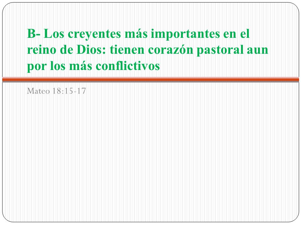 B- Los creyentes más importantes en el reino de Dios: tienen corazón pastoral aun por los más conflictivos
