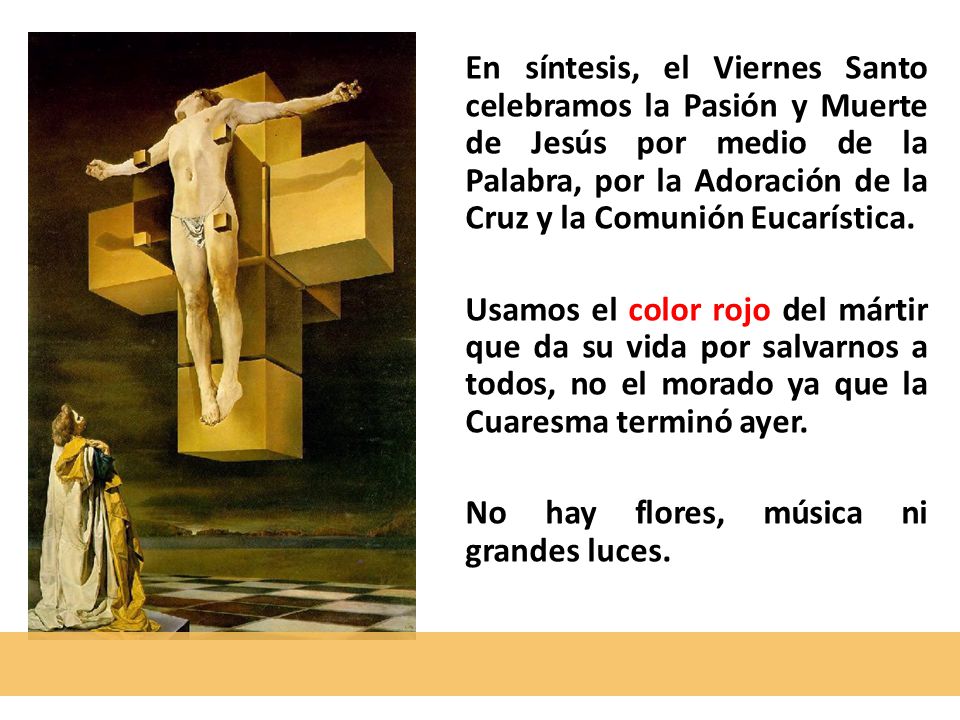 En síntesis, el Viernes Santo celebramos la Pasión y Muerte de Jesús por medio de la Palabra, por la Adoración de la Cruz y la Comunión Eucarística.