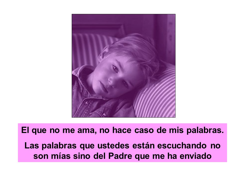 El que no me ama, no hace caso de mis palabras.