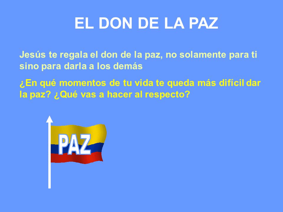 EL DON DE LA PAZ Jesús te regala el don de la paz, no solamente para ti sino para darla a los demás.