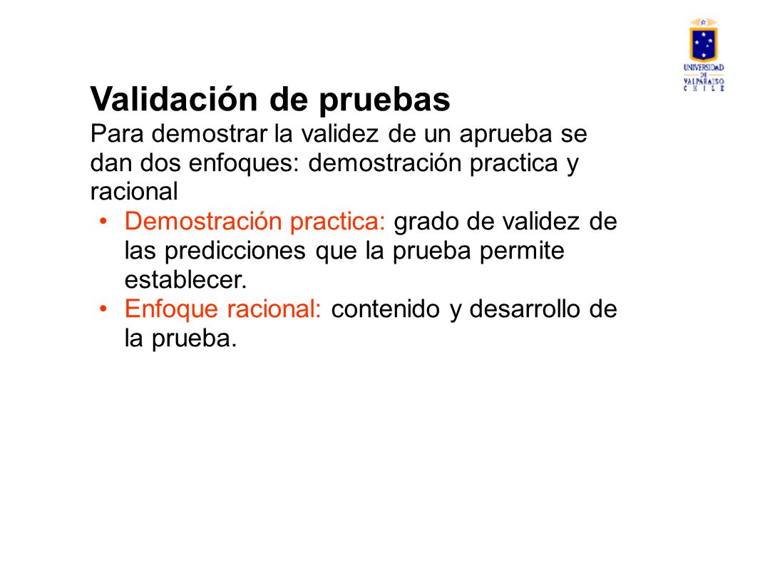 Validación de pruebas Para demostrar la validez de un aprueba se dan dos enfoques: demostración practica y racional.