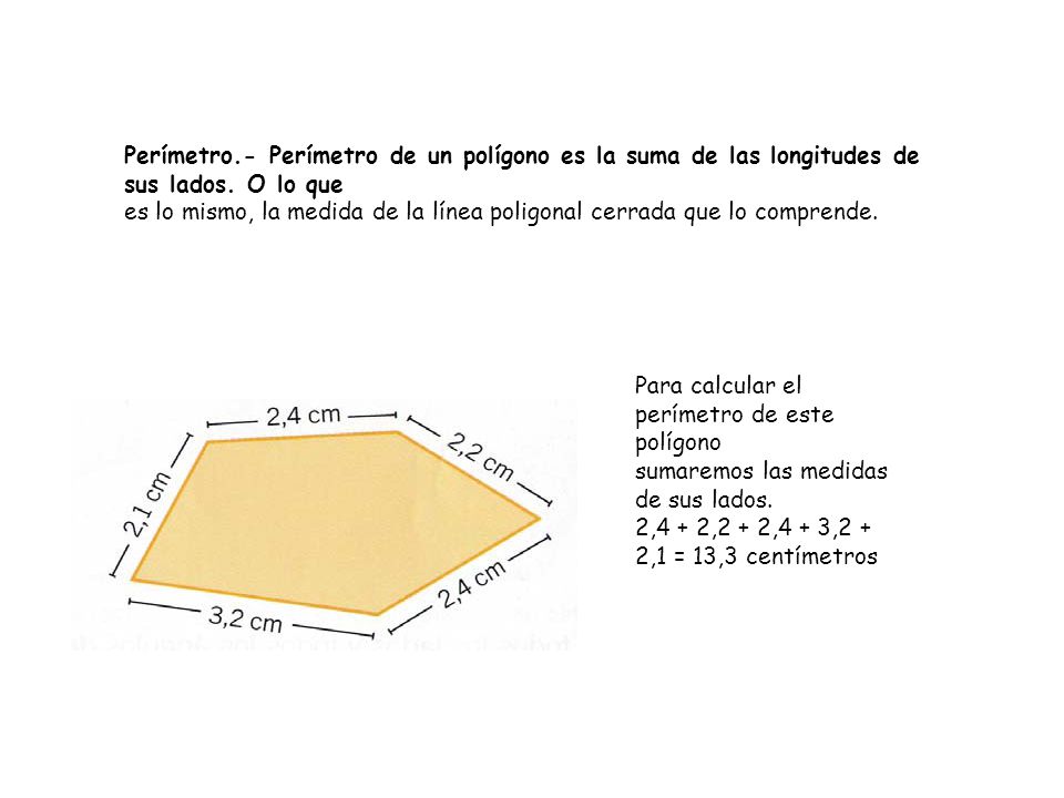 Perímetro.- Perímetro de un polígono es la suma de las longitudes de sus lados. O lo que