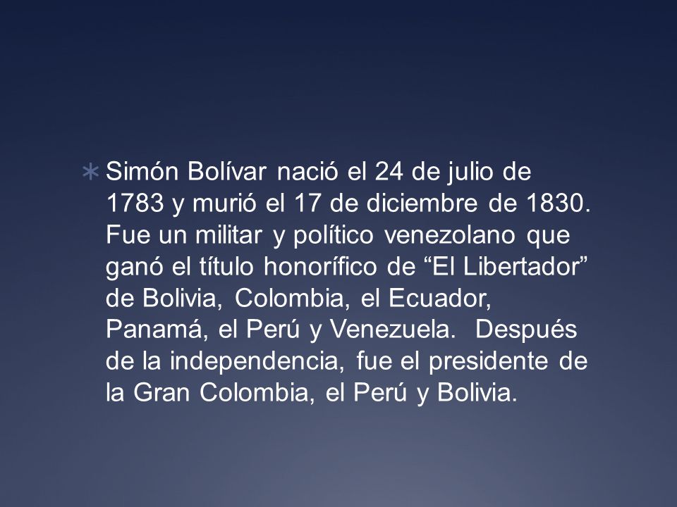 Simón Bolívar nació el 24 de julio de 1783 y murió el 17 de diciembre de 1830.