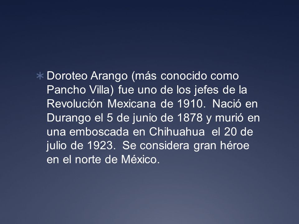 Doroteo Arango (más conocido como Pancho Villa) fue uno de los jefes de la Revolución Mexicana de 1910.