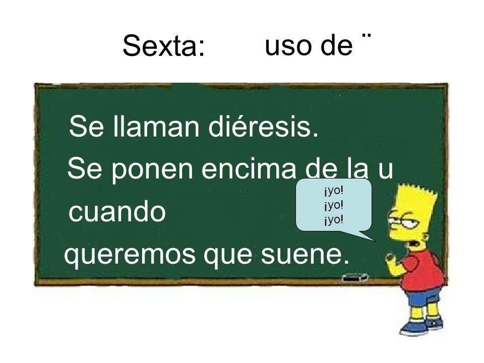 Sexta: uso de ¨ cuando Se llaman diéresis. Se ponen encima de la u