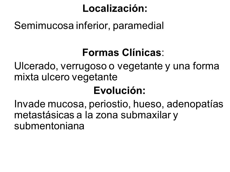 Localización: Semimucosa inferior, paramedial. Formas Clínicas: Ulcerado, verrugoso o vegetante y una forma mixta ulcero vegetante.