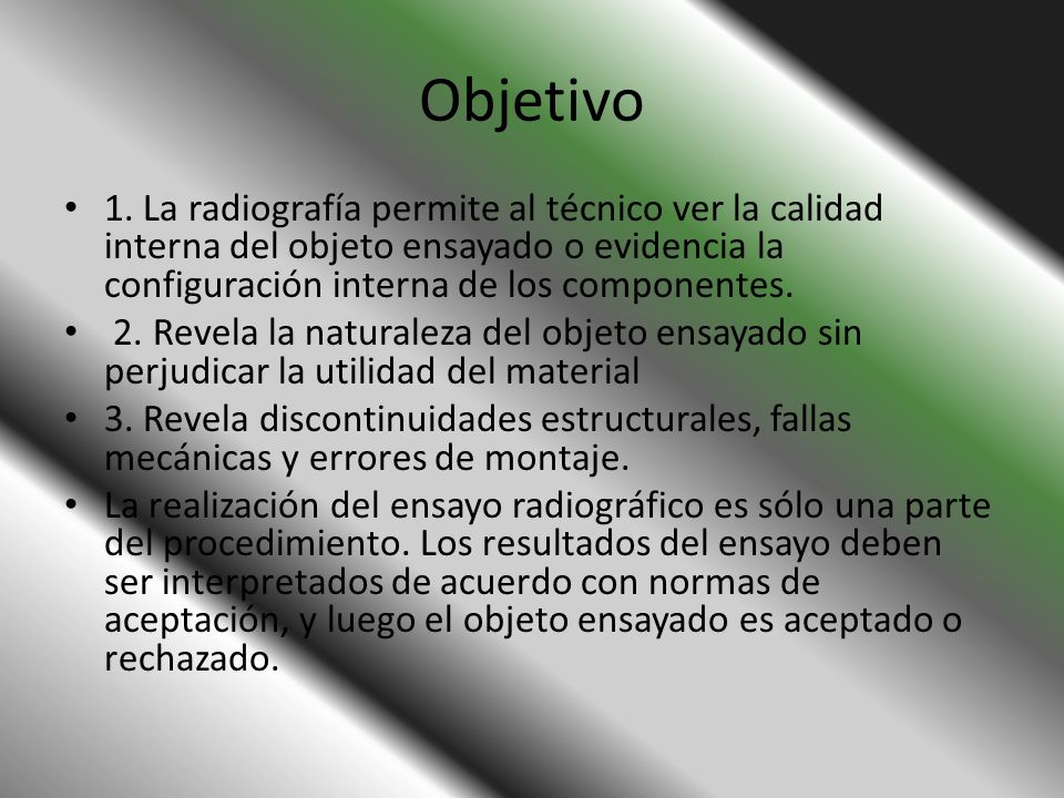 Objetivo 1. La radiografía permite al técnico ver la calidad interna del objeto ensayado o evidencia la configuración interna de los componentes.