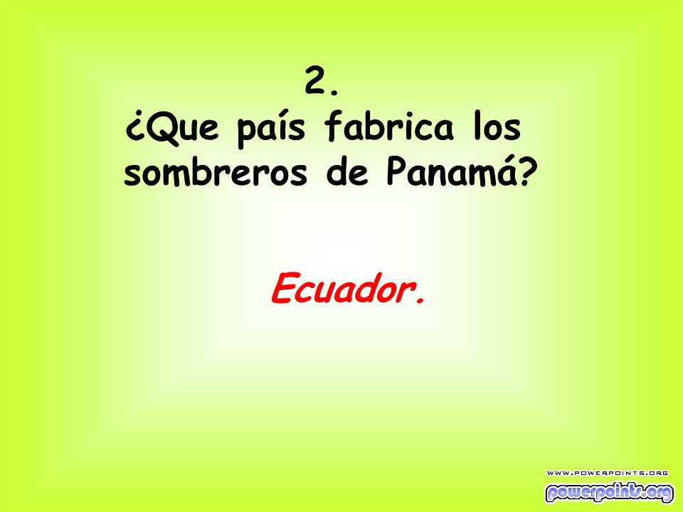 2. ¿Que país fabrica los sombreros de Panamá Ecuador.