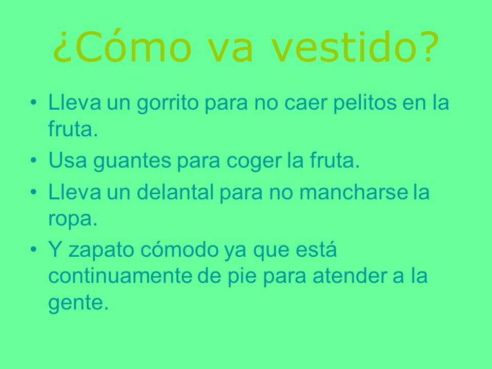 ¿Cómo va vestido Lleva un gorrito para no caer pelitos en la fruta.