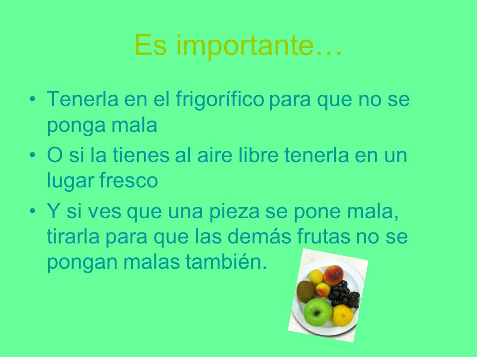Es importante… Tenerla en el frigorífico para que no se ponga mala