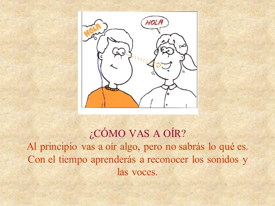 ¿CÓMO VAS A OÍR. Al principio vas a oír algo, pero no sabrás lo qué es
