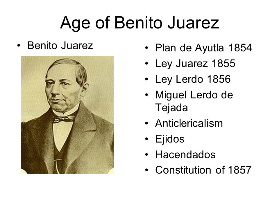 Age of Benito Juarez Benito Juarez Plan de Ayutla 1854 Ley Juarez 1855