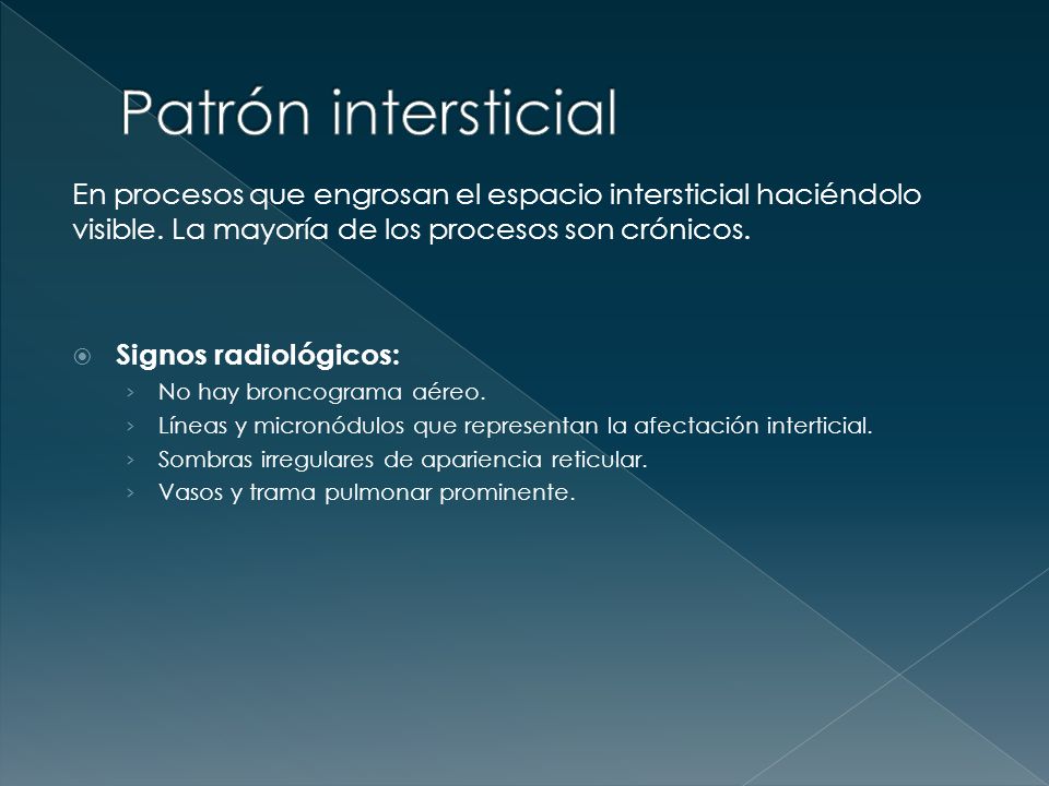 Patrón intersticial En procesos que engrosan el espacio intersticial haciéndolo visible. La mayoría de los procesos son crónicos.
