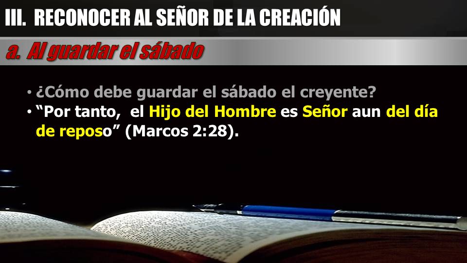 III. RECONOCER AL SEÑOR DE LA CREACIÓN a. Al guardar el sábado