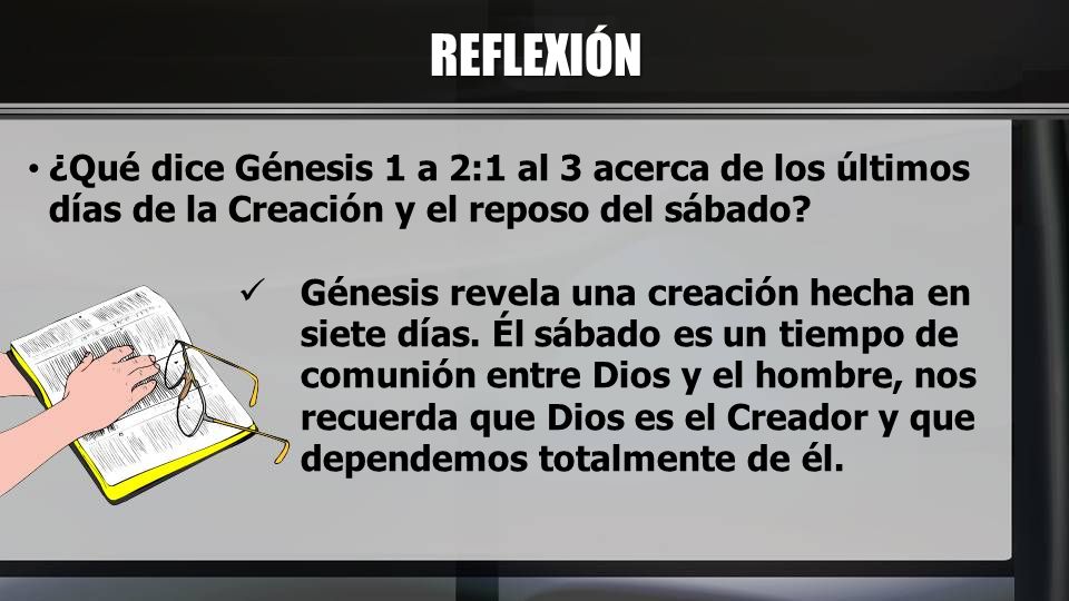REFLEXIÓN ¿Qué dice Génesis 1 a 2:1 al 3 acerca de los últimos días de la Creación y el reposo del sábado