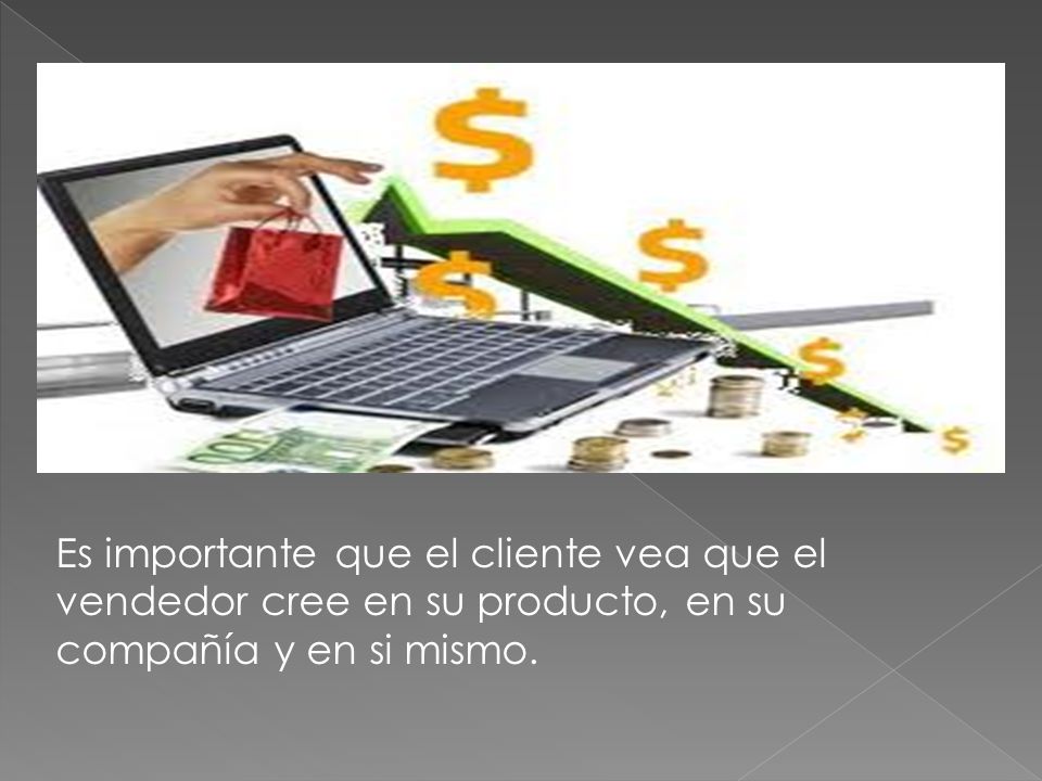 Es importante que el cliente vea que el vendedor cree en su producto, en su compañía y en si mismo.
