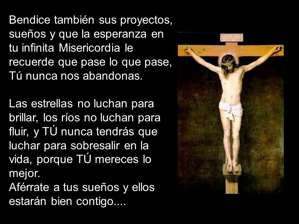Bendice también sus proyectos, sueños y que la esperanza en tu infinita Misericordia le recuerde que pase lo que pase, Tú nunca nos abandonas.
