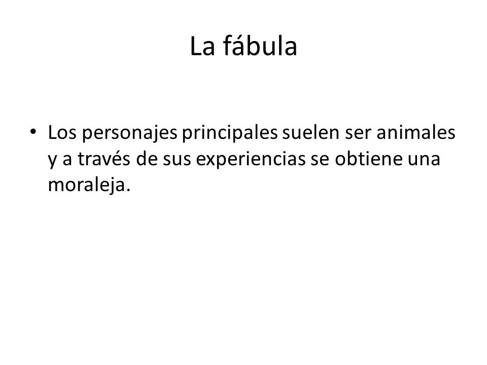 La fábula Los personajes principales suelen ser animales y a través de sus experiencias se obtiene una moraleja.