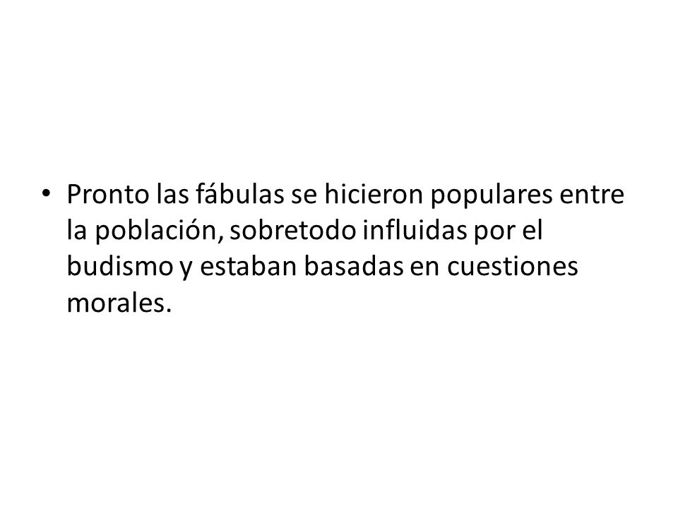 Pronto las fábulas se hicieron populares entre la población, sobretodo influidas por el budismo y estaban basadas en cuestiones morales.