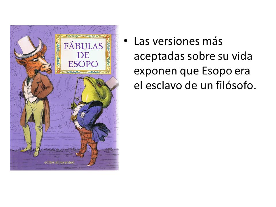 Las versiones más aceptadas sobre su vida exponen que Esopo era el esclavo de un filósofo.
